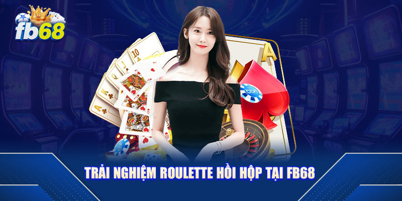 Trải nghiệm roulette hồi hộp tại fb68