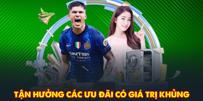 Tận hưởng các ưu đãi có giá trị khủng